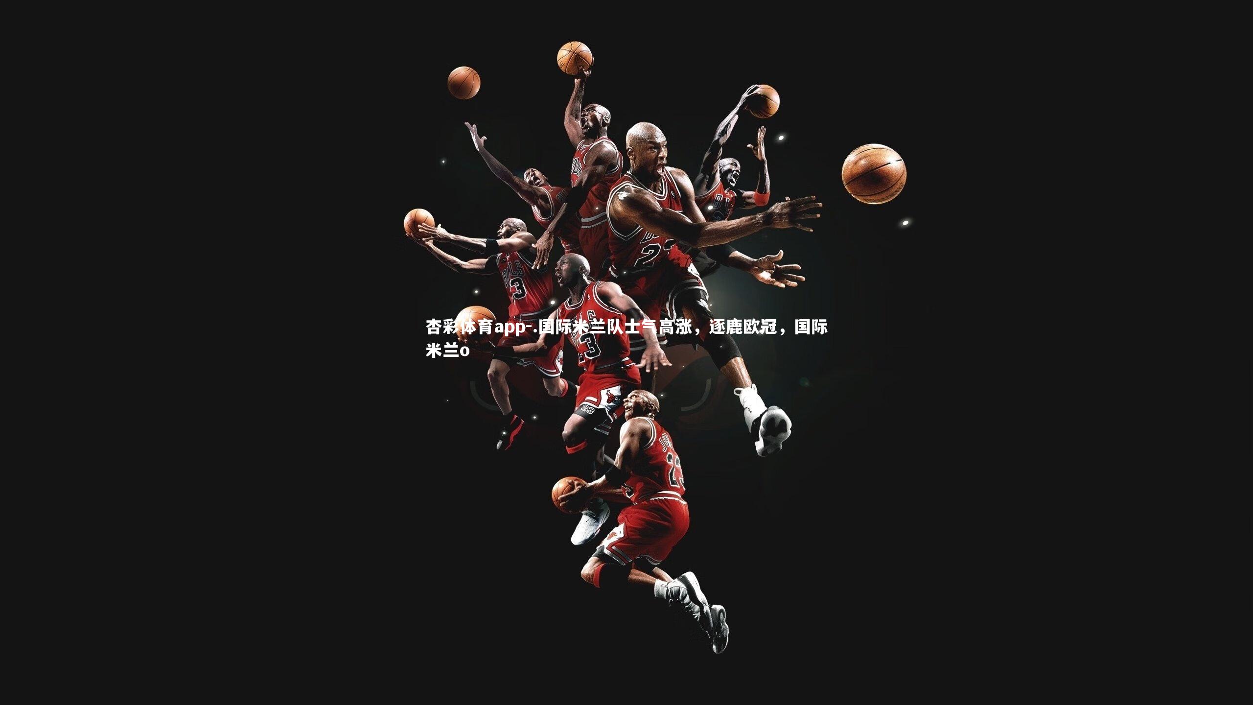 .国际米兰队士气高涨，逐鹿欧冠，国际米兰o