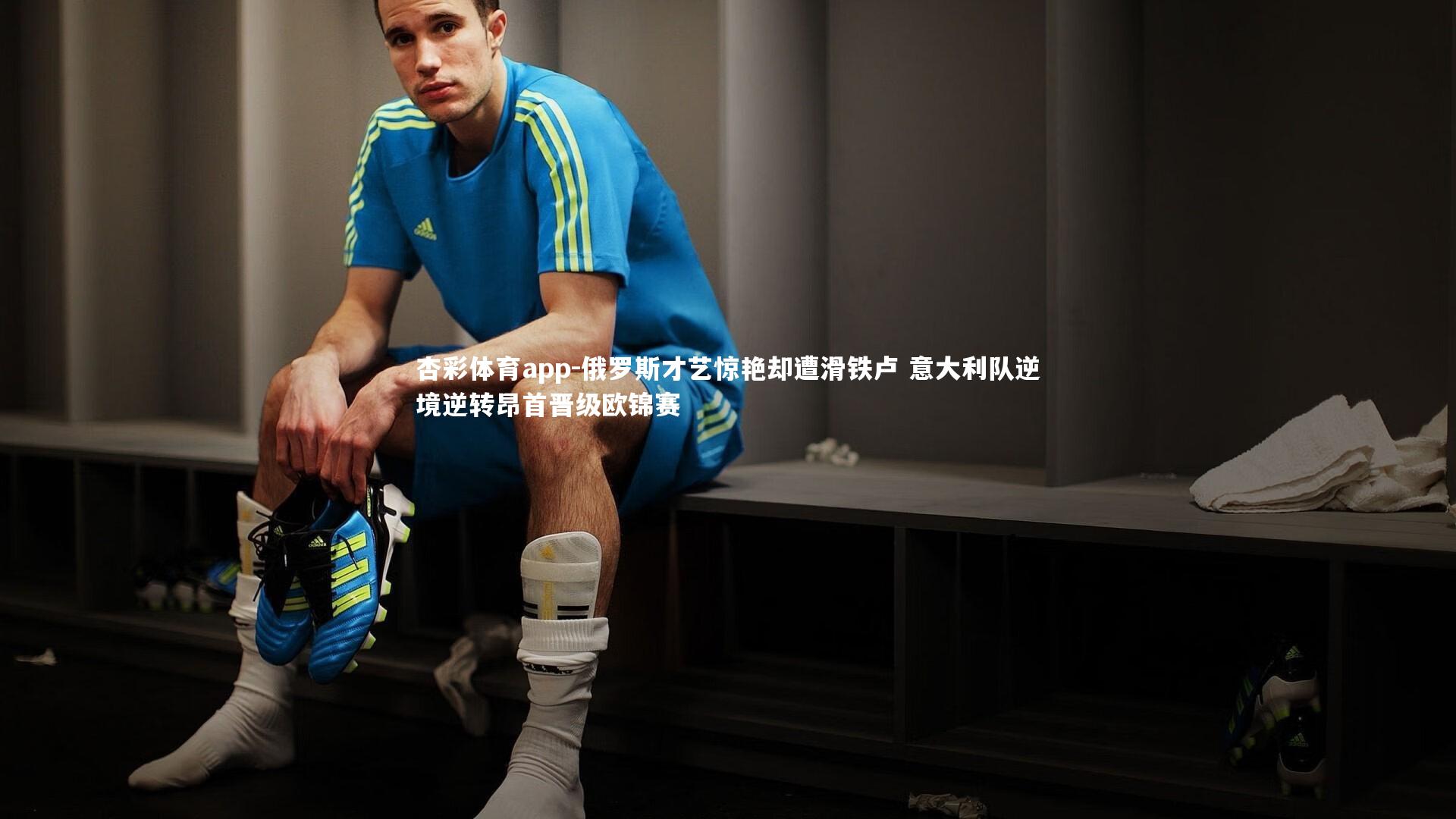 俄罗斯才艺惊艳却遭滑铁卢 意大利队逆境逆转昂首晋级欧锦赛